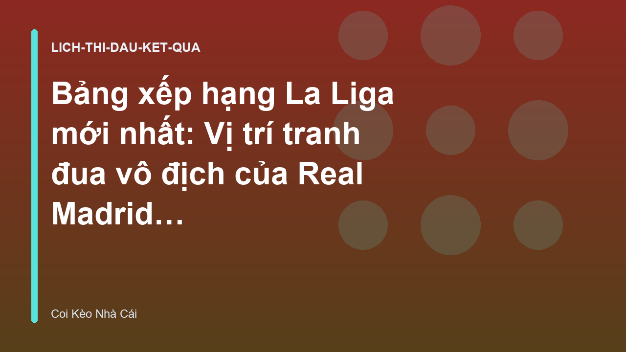 Bảng xếp hạng La Liga mới nhất: Vị trí tranh đua vô địch của Real Madrid - Coi Kèo Nhà Cái