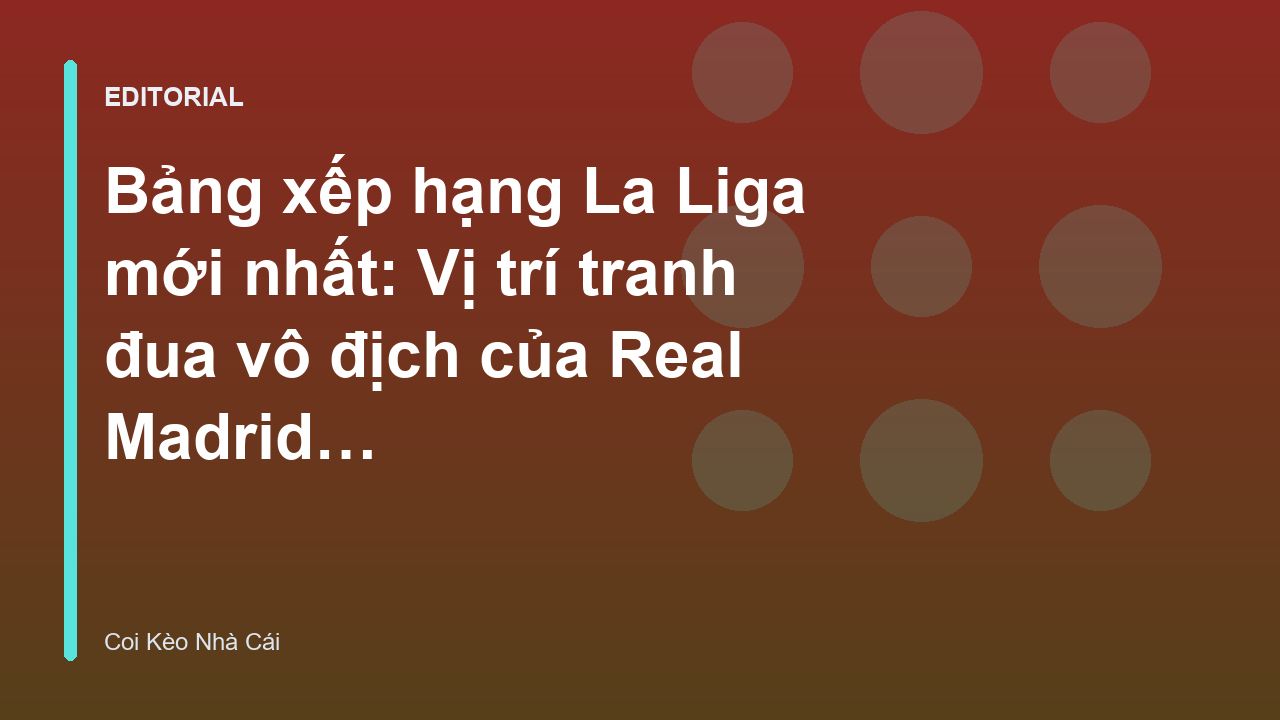 Bảng xếp hạng La Liga và vị thế của Real Madrid