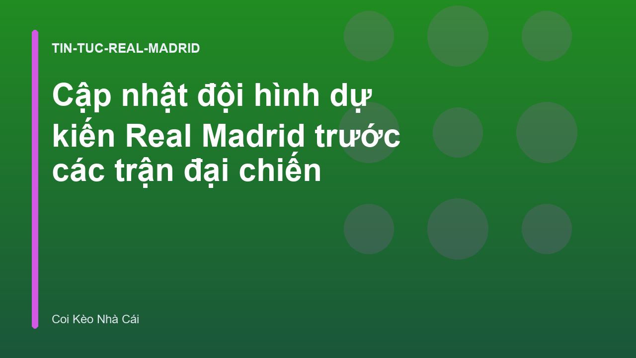 Cập nhật đội hình dự kiến Real Madrid trước các trận đại chiến