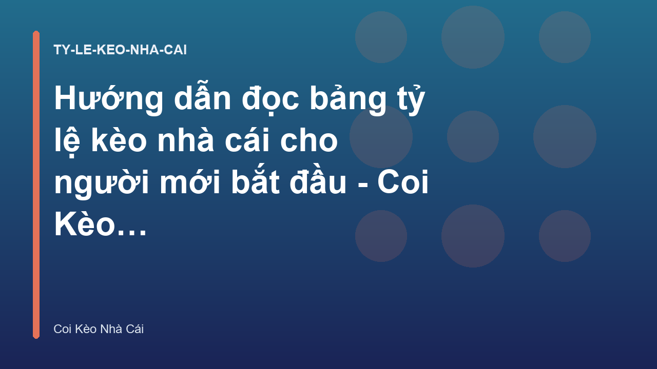 Hướng dẫn đọc bảng tỷ lệ kèo nhà cái cho người mới bắt đầu - Coi Kèo Nhà Cái