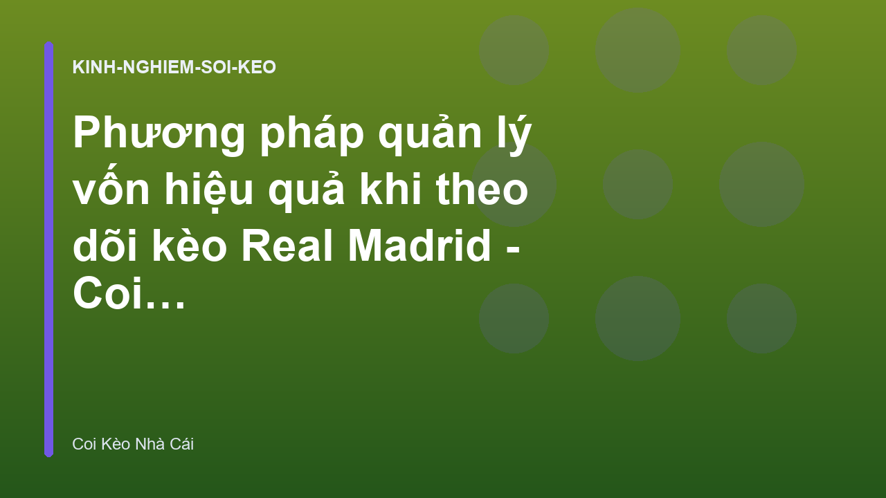 Phương pháp quản lý vốn hiệu quả khi theo dõi kèo Real Madrid - Coi Kèo Nhà Cái