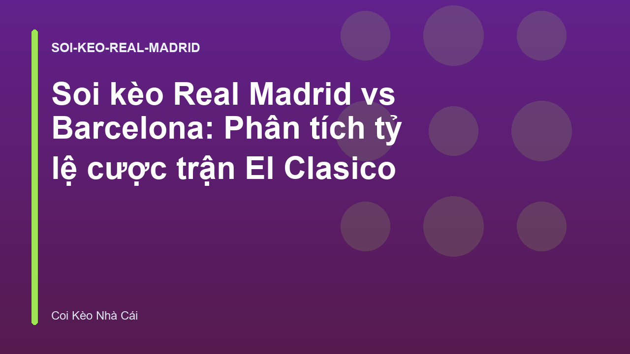 Soi kèo Real Madrid vs Barcelona: Phân tích tỷ lệ cược trận El Clasico