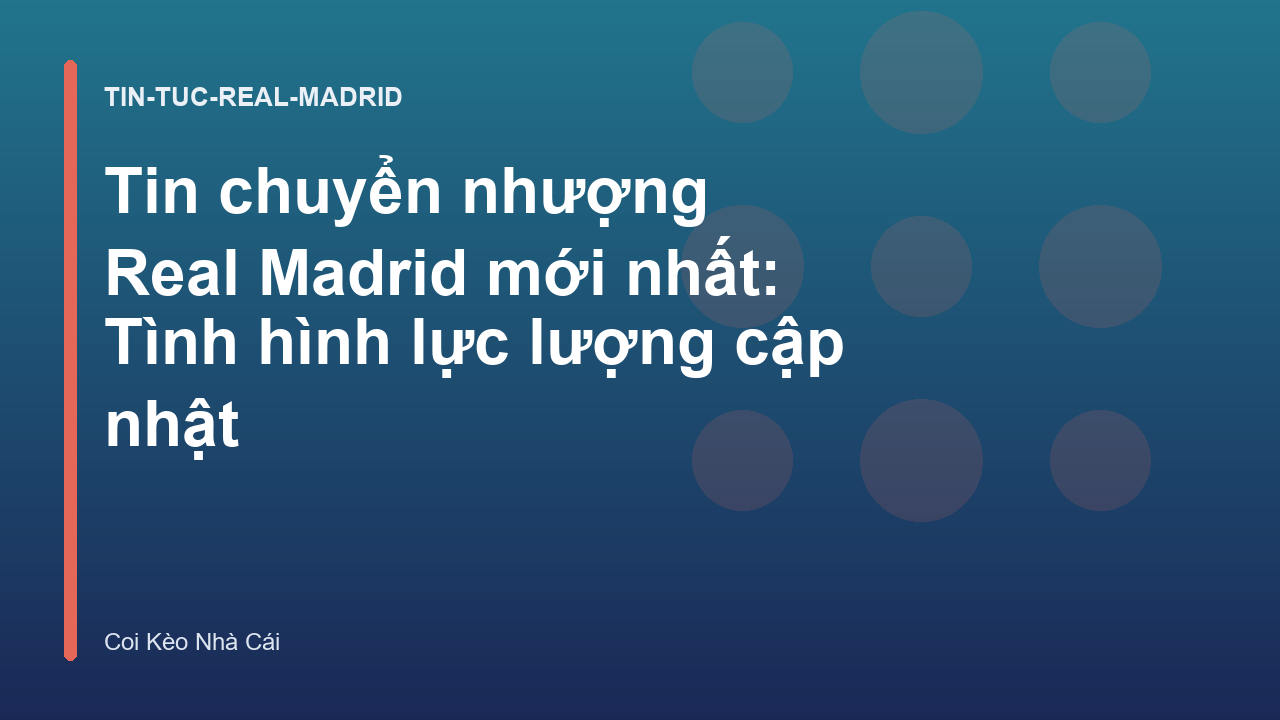 Tin chuyển nhượng Real Madrid mới nhất: Tình hình lực lượng cập nhật